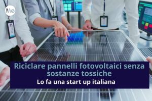 Scopri di più sull'articolo Fotovoltaico: questa start up italiana riesce a riciclare i pannelli solari senza sostanze tossiche